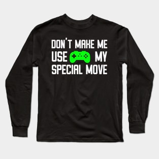 Don't Make Me Use My Special Move - Funny Video Gamer Humor Long Sleeve T-Shirt
